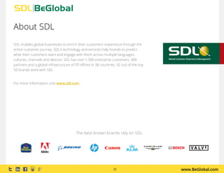 www.BeGlobal.com21
SDL enables global businesses to enrich their customers’ experience through the
entire customer journey...
