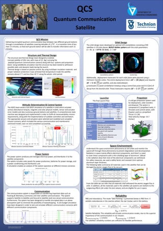 RESEARCH POSTER PRESENTATION DESIGN © 2015
www.PosterPresentations.com
Quantum Communication
Satellite
QCS
Quantum Communication
Satellite
QCS Mission
Delivering encrypted quantum communication keys between two different ground stations
through a constellation of satellites covering latitudes of ±70°, in a transition time of less
than 15 minutes, so that each ground station will be able to transfer information each 15
minutes.
Orbit Design
The orbit design team developed an optimal LEO constellation consisting of 80
satellites in 10 orbit planes: 80/8/3 Walker pattern with the orbit parameters:
𝒆 = 𝟎, 𝒂 = 𝟔𝟗𝟕𝟖. 𝟏𝟒 𝒌𝒎 , 𝒊 = 𝟔𝟓°
Additionally , deployment maneuvers for each orbit plane were planned using a
Hohmann transfer orbits. The entire deployment time is 𝚫𝑻 = 𝟐𝟖 𝒅𝒂𝒚𝒔 and requires
𝚫𝑽 = 𝟓. 𝟒𝟐
𝒎
𝒔
per satellite, and also stationkeepin
g maneuvers to avoid constellation breakup using a control box pulse each 0.5 [km] of
decay from the desired orbit. These maneuvers requires 𝚫𝑽 = 𝟐. 𝟐𝟕
𝒎
𝒔
per satellite.
Structure and Thermal Design
The structure and thermal design team designed a CubeSat
concept satellite of 20U size, with mass of 22 [kg ] carrying the
payload (quantum communication camera) along with bus systems and propulsion
block. Using SolidWorks simulation tool the structure has been tested to withstand
possible static and dynamic loads during the launch.
Thermal design is based on passive control. By using multilayer insulation materials and
proper radiation protection it was achieved that temperature inside the satellite
remains above 0 °𝐶 and less than 40 °𝐶 along the whole orbit period.
Structure and internal layout Thermal analysis
Attitude Determination & Control System
The ADCS team wrote a full 6DOF simulation of a satellite in orbit which included
various disturbance torques, magnetic and solar physical models, sensor and actuator
error models and also numerous ground stations and satellites. A comprehensive state
machine was designed and implemented in order to fulfill all maneuverability mission
requirements, along with the implementation of suitable controllers and estimators.
The appropriate sensors and actuators were selected and modelled and complete
mission scenario, which included the various communication and maintenance
command modes, was run and completed successfully.
Mission Scenario Command Modes Mission Scenario Pointing Accuracies
Constellation pattern Control box
Reliability
RBD and redundancy: The mode “QKD Pointing” is presented below in RBD form. It
exhibits redundancies in the reaction wheel, the star tracker, and in the battery:
𝑅 𝑄𝑃 = 0.9771
Satellite Reliability: This reliability will include communication modes, due to the superior
importance of the communication in our mission.
𝑅𝑡𝑟𝑎𝑛𝑠𝑓𝑒𝑟𝑟𝑖𝑛𝑔 𝑆𝑎𝑡. = 0.9293 𝑅 𝑟𝑒𝑐𝑒𝑖𝑣𝑖𝑛𝑔 𝑆𝑎𝑡. = 0.9419
The satellite's reliability numbers are sufficient for feasible performance.
Space Environment:
Understand the space environment phenomena at LEO orbits and monitor the
spacecraft through these phenomena to prevent degradation and decomposition.
Radiation in space mainly effects electrical components, and there's a need
to cover these components with a thin shielding layer of aluminum. 10Krad
is the radiation dose that most of the electrical components can withstand.
For safety measures, we used a safety factor and received 2mm optimal
aluminum layer thickness.
The following table summarize all materials used in the satellite that can be
damaged by atomic oxygen flux or by vacuum:
From the table we can infer that all materials shall withstand the atomic oxygen flux in
orbit. In addition, all the materials used in the satellite sub-systems are resilient to the
outgassing effects (all under the test values), and are eligible for use in space.
Power System
The power system produces and manages electrical power, and distributes it to the
satellite components
The system includes solar panels for power production, batteries for power storage, and
a power conditioning and distribution unit
A simulation enables an analysis of the system operation at different mission scenarios
Power production by solar panels for a typical mission scenario
0 1000 2000 3000 4000 5000 6000 7000 8000
0
20
40
60
80
Solar Panel Power Production vs. Time
Time [sec]
PowerProduction[W]
Propulsion
A cold gas propulsion system used
for deployment, orbit transfers
and disposal. The system is
composed of 2 propellant tanks, 4
thrusters and control valves, with
Krypton used as a propellant
Thrust: 0.1 [N]
Total velocity change: 14.7
[m/sec]
3D model of the propulsion system
Communication
The communication system is responsible on transferring important data such as:
Tracking & Telemetry, Command, and Inter satellite communication. The system
supports Satellite to Satellite and Ground to Satellite (and vice versa) communication.
Furthermore, The system has been designed to transfer encrypted data in an above
atmosphere path to minimize the possibility of eavesdropping. A Link budget simulation
have been designed in order to test and simulate different communication scenarios with
different communication components. 0 1000 2000 3000 4000 5000 6000 7000 8000
0
500
1000
1500
2000
2500
3000
X: 3452
Y: 1121
Ground Station distance
Distance[km]
Time [sec]
0 1000 2000 3000 4000 5000 6000 7000 8000
0
0.2
0.4
0.6
0.8
1
X: 3452
Y: 0
Time [sec]
Link
Satellite Cmmunication
0 = Not Established
1 = Established
0 1000 2000 3000 4000 5000 6000 7000 8000
0
500
1000
1500
2000
2500
3000
X: 3452
Y: 1121
Ground Station distance
Distance[km]
Time [sec]
0.6
0.8
1
ink
Satellite Cmmunication
0 = Not Established
1 = Established
Launcher
Launch
Vehicle
Number of
launches
(per year)
Multi-
Payload
Capacity
Cost (in
Million $)
Dnper-1 2 ----------- 0.16
Vega 2 2 0.62
LancherOne 3 6 3
Electron 11 4 7.7
Bloostar 4 3 3.6
Total Cost: 15.08M$
The final Launch Plan
Launch
Vehicle
Advantages
Vega &
Dnepr-1
Effective cost considerations,
Have high reliability,
Tested and fully informative.
Launcher
One,
Bloostar
&
Electron
Very good multi-payload
capacity,
High availability (Electron) and
terms of launch (Bloostar,
LauncherOne)
 