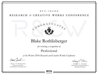 Blake Rothlisberger
for receiving a recognition of
Professional
at the Winter 2016 Research and Creative Works Conference
 
