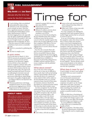 54
RISK MANAGEMENT www.scranet.org
ACT OCTOBER 2015
Billy Smith and Joe Doerr
discuss why the time has
come for the ELD mandate.
required to prepare HOS records of
duty status (RODS).
■ Requirements concerning HOS
supporting documents.
■ Measures to address concerns about
harassment resulting from the
mandatory use of ELDs.
As you can see from the preceding list,
the ELD Mandate deals with a number
of different issues, but the primary
concern is that the mandate requires that
drivers who use paper logbooks to record
their compliance with Hours of Service
requirements switch to an electronic
logging device to record a driver’s Record
of Duty status.
Once the rule is enacted, fleets will
have two years to implement certified
ELDs to record HOS. However, fleets
already equipped with electronic logging
technology (such as Automatic On-Board
Recording Devices [AOBRDs] or
Electronic On Board Recording Devices
[EOBRs]) will have until late 2019 to
ensure compliance with the published
specifications.
What about cranes?
Since at the time of this writing the
rule has yet to come out, it’s difficult to
know exactly what it will say, but leading
industry experts familiar with the issue
state that any driver of a commercial
motor vehicle (CMV) will be subject to
the ELD Mandate if they are currently
required to keep a Record of Duty status
for interstate commerce that fits the
description of a commercial motor vehicle.
This more than likely includes cranes.
Are their exemptions? Yes, but the full
understanding of these exemptions isn’t
clear just yet. Drivers who are currently
using HOS exemptions, like CDL short-
haul drivers operating within a 100
air-mile radius or non-CDL drivers
operating within a 150-mile radius,
won’t be required to install an ELD. But
if the requirements to meet the short-
haul exemption are broken, you will be
required to keep Records of Duty Status
for those days, as well as the days days you
use the 16 Hour Short Haul Exemption.
In order to meet the ELD exemption you
must:
■ work within a 100 mile air radius.
■ return to the work reporting location
and be released from duty within 12
consecutive hours.
■ follow each 12 hours of duty time with
10 consecutive hours off duty.
For crane companies, the challenge for
meeting the short-haul exemption leads to
another, bigger question that we can’t posit
an answer to just yet.
As we see it, the problem with meeting
the exemption comes when drivers exceed
their 12 hours of duty time and then
need to revert back to keeping Record
of Duty Status for those days where the
exemption could not be claimed. In these
circumstances, will companies have an
exemption to use paper logs or will they
then need to meet the ELD mandate?
Furthermore, how is the FMCSA’s
definition of “on duty” going to change?
Or will it remain the same? Currently “on
duty” time includes all the time a crane is
working, or required to be ready for work,
for any employer. This has already caused
some serious headaches in the industry.
Unfortunately, we’ll need to wait and see
once the rule is published.
What does it mean for you?
To put it simply: it’s time to start looking
into which ELDs you want to install for
your fleet.
During last year’s comment period,
over two thousand comments were
made spanning a number of different
viewpoints. Some individuals and
companies were glad to see the change,
while others were upset. And many
companies simply wanted to figure out
what, if anything, they needed to do.
But let’s not forget that there are a
number or positive benefits to having
ELDs.
While it’s likely been a frustrating and
confusing journey to this point, we’re here
now, and the ELD change is upon us. It’s
important not to lose sight of the benefits
that ELDs bring to our industry as well.
In a post published on NBIS’s blog
in May of this year, we identified four
benefits of ELDs.
■ ELDs are paperless. This helps reduce
the driver’s administrative workload by
eliminating the need to complete paper
logs.
I
f you’re feeling a little overwhelmed
and perplexed by what is being
referred to as the “ELD Mandate”,
you’re certainly not alone. There has
been a significant amount of confusion
surrounding the Federal Motor Carrier
Safety Administration’s (FMCSA)
electronic logging device rule, especially
since the agency pushed the publication
of the final rule to November 9, 2015, but
has now brought it back to its original
publication date of September 30, 2015.
What this means for SC&RA members
and all heavy haul carriers is essentially
two fold:
■ FMCSA is committed to publishing this
rule.
■ The time to comply is now.
A quick review
If you recall, back on March 13, 2014,
FMCSA announced a proposal to require
interstate commercial truck and bus
companies to use Electronic Logging
Devices (ELDs) in their vehicles to
improve compliance with the safety rules
that govern the number of hours a driver
can work. FMCSA believes that the rule
will “significantly reduce the paperwork
burden associated with hours-of-service
recordkeeping for interstate truck and
bus drivers – the largest in the federal
government following tax-related filings –
and improve the quality of logbook data.”
According to FMCSA, the final ELD rule
will establish:
■ Minimum performance and design
standards for hours-of-service (HOS)
and electronic logging devices (ELDs).
■ Requirements for the mandatory use
of these devices by drivers currently
Time for
ABOUT NBIS:
NBIS provides the industry with insurance and
risk management solutions as the exclusively
endorsed property and casualty provider for
the SC&RA. NBIS provides comprehensive
coverage and risk management services that
prevent losses and give insureds the best
fighting chance in the event of a claim. For
more information on the ELD Mandate, please
contact the NBIS Risk Management team at
1-877-860-RMSS.
 