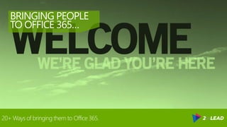 @RHARBRIDGE
BRINGING PEOPLE
TO OFFICE 365…
20+ Ways of bringing them to Office 365.
 