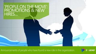 @RHARBRIDGE
‘PEOPLE ON THE MOVE’:
PROMOTIONS & NEW
HIRES…
Announcements of people who have found a new role in the organization.
 