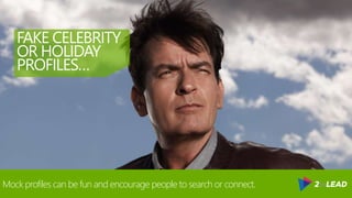 @RHARBRIDGE
FAKE CELEBRITY
OR HOLIDAY
PROFILES…
Mock profiles can be fun and encourage people to search or connect.
 