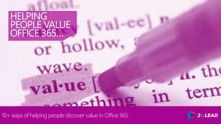 @RHARBRIDGE
HELPING
PEOPLE VALUE
OFFICE 365…
10+ ways of helping people discover value in Office 365.
 