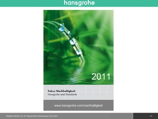 2011


                                                         www.hansgrohe.com/nachhaltigkeit


Siegfried Gänßlen 50. AK-Tagung Berlin Brandenburg/ 20.04.2012                              © 2010 Hansgrohe AG   31
 
