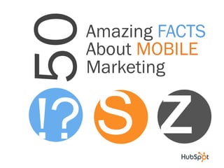 50

Amazing FACTS
About MOBILE
Marketing

S Z
!?

 
