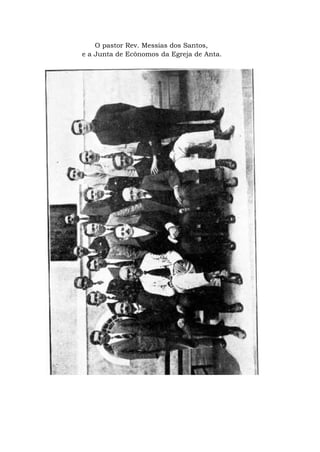 O pastor Rev. Messias dos Santos,
e a Junta de Ecônomos da Egreja de Anta.
 