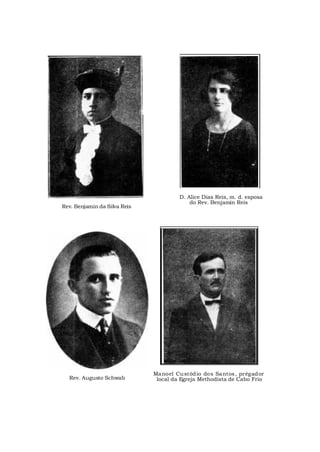 Rev. Benjamin da Silva Reis
D. Alice Dias Reis, m. d. esposa
do Rev. Benjamin Reis
Rev. Augusto Schwab
Manoel Custódio dos Santos, prégador
local da Egreja Methodista de Cabo Frio
 