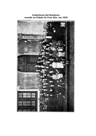 Conferência Sul Brasileira,
reunida na Cidade de Cruz Alta, em 1925
 