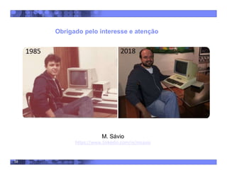 58
M. Sávio
https://www.linkedin.com/in/msavio
Obrigado pelo interesse e atenção
 