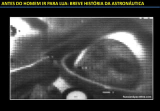 ANTES DO HOMEM IR PARA LUA: BREVE HISTÓRIA DA ASTRONÁUTICA
 