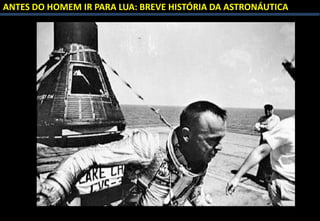 ANTES DO HOMEM IR PARA LUA: BREVE HISTÓRIA DA ASTRONÁUTICA
 