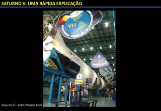 SATURNO V: UMA RÁPIDA EXPLICAÇÃO
Saturno V – Foto: Marcos Calil
 
