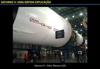SATURNO V: UMA RÁPIDA EXPLICAÇÃO
Saturno V – Foto: Marcos Calil
 