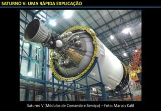 SATURNO V: UMA RÁPIDA EXPLICAÇÃO
Saturno V (Módulos de Comando e Serviço) – Foto: Marcos Calil
 