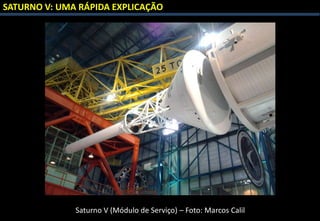 SATURNO V: UMA RÁPIDA EXPLICAÇÃO
Saturno V (Módulo de Serviço) – Foto: Marcos Calil
 