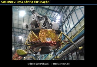 SATURNO V: UMA RÁPIDA EXPLICAÇÃO
Módulo Lunar (Eagle) – Foto: Marcos Calil
 