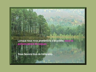 Lorsque nous nous promenions à bicyclette, nous ne
portions jamais de casques.
Nous faisions tous de l'auto-stop.
 