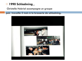 1990 Schladming  , Christelle Habrial accompagne un groupe  puis  travaille 2 mois à la brasserie de schladming . 