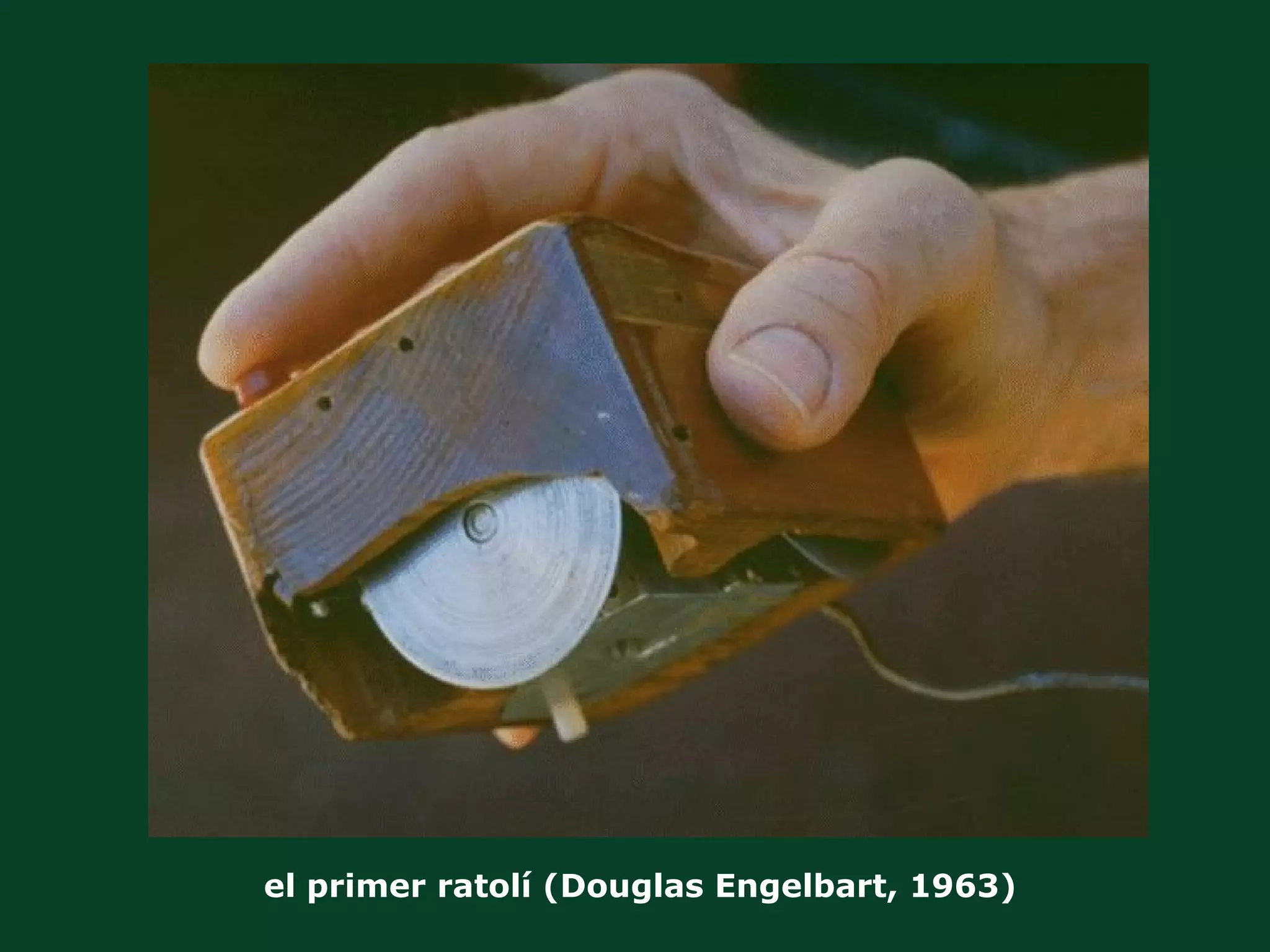 el primer ratolí (Douglas Engelbart, 1963) 