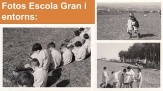 Fotos Escola Gran i
entorns:
 