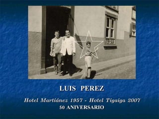 LUIS  PEREZ Hotel Martiánez 1957 - Hotel Tigaiga 2007 50 ANIVERSARIO 
