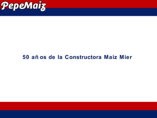 50 años de la Constructora Maiz Mier 
