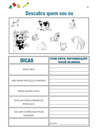 42
TENHO PELO.
NÃO TENHO PESCOÇO COMPRIDO.
TENHO QUATRO PATAS.
ESTOU NA PARTE SUPERIOR DO
RETÂNGULO.
MEU LEITE É APRECIADO PELOS
HUMANOS.
EU SOU : _____________________________
 