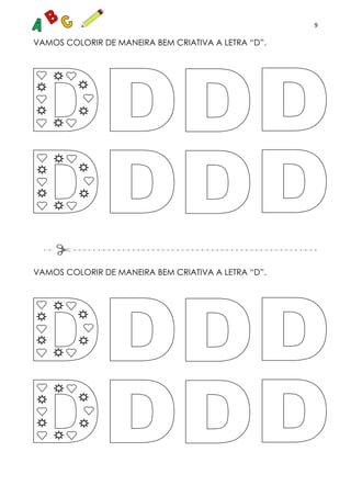9
VAMOS COLORIR DE MANEIRA BEM CRIATIVA A LETRA “D”.
VAMOS COLORIR DE MANEIRA BEM CRIATIVA A LETRA “D”.
 