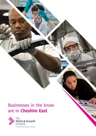 Skills & Growth
The
Company
A Cheshire East Council Company
Businesses in the know
are in Cheshire East
 