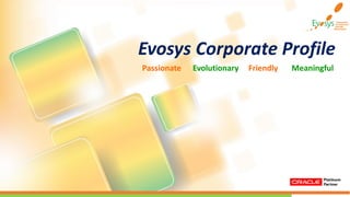 Evosys Corporate Profile
Passionate Evolutionary Friendly Meaningful
 