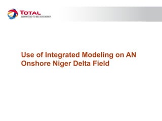 Use of Integrated Modeling on AN
Onshore Niger Delta Field
 