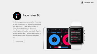 Pacemaker DJ
It’s like having your own personal DJ. Pacemaker
DJ uses the Autopilot DJ feature from your iPad
app. Skip a ...