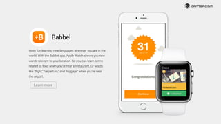 Have fun learning new languages wherever you are in the
world. With the Babbel app, Apple Watch shows you new
words releva...