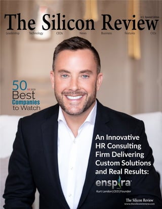 An Innovative
HR Consulting
Firm Delivering
Custom Solutions
and Real Results:
www.thesiliconreview.com
Kurt Landon|CEO|Founder
50
Best
Companies
SR2020
to Watch
CEOs News
Technology Business Features CIOs
Leadership
U.S. Special Edition
 