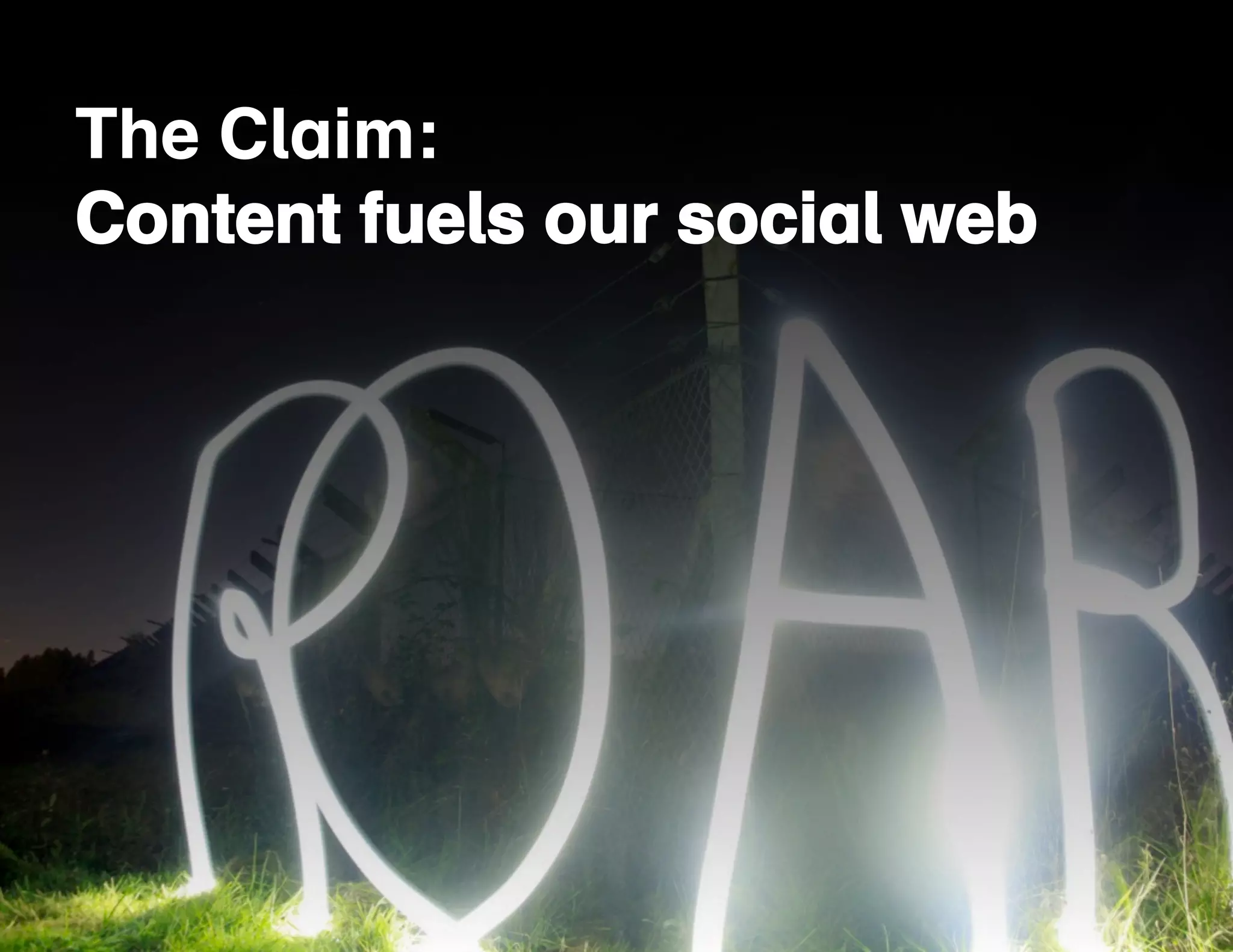 The Claim: 
Content fuels our social web 
 