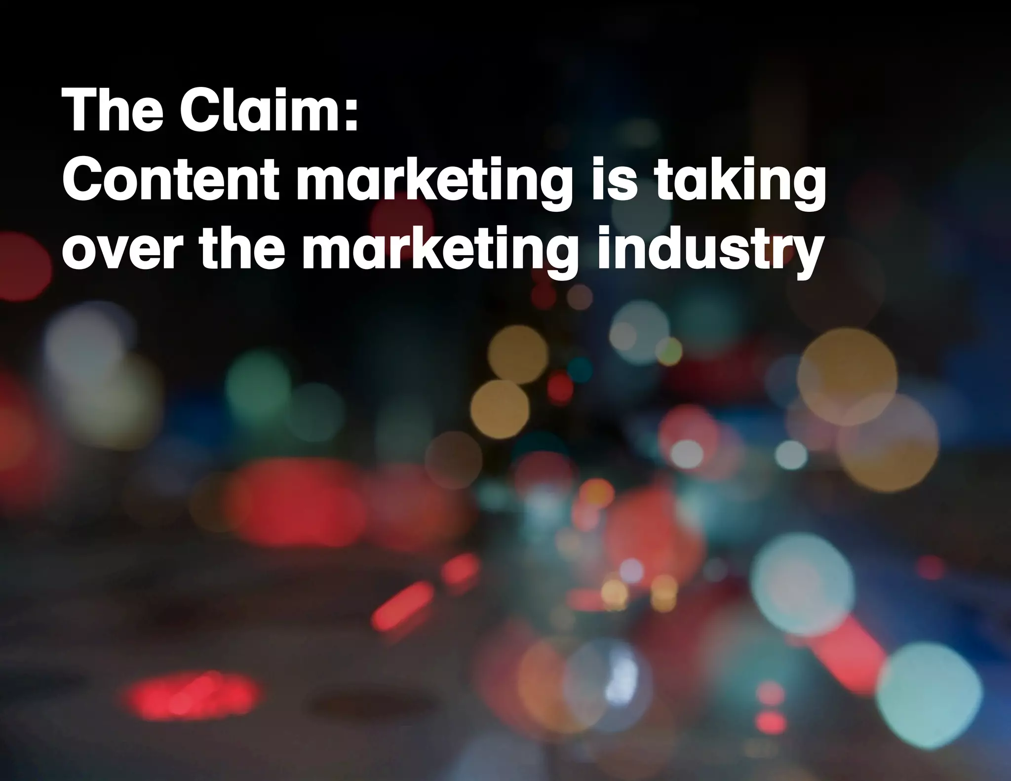 The Claim: 
Content marketing is taking 
over the marketing industry 
 