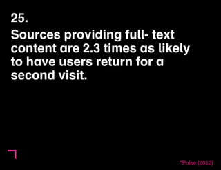 25. 
Sources providing full- text 
content are 2.3 times as likely 
to have users return for a 
second visit. 
*Pulse (201...