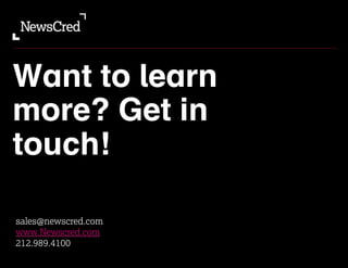 Want to learn 
more? Get in 
touch! 
sales@newscred.com 
www.Newscred.com 
212.989.4100 
