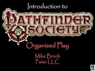 Introduction to
Organized Play
Mike Brock
Paizo LLC
 