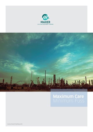 OIL & GAS EQUIPMENT TRADING
MAXER
Maximum Care
Minimum Fuss
www.maxertrading.com
 