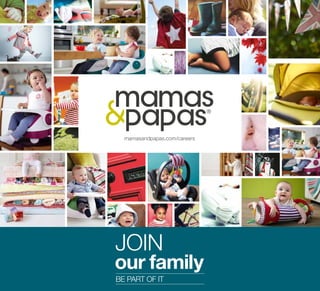 1
JOIN
our family
BE PART OF IT
mamasandpapas.com/careers
 