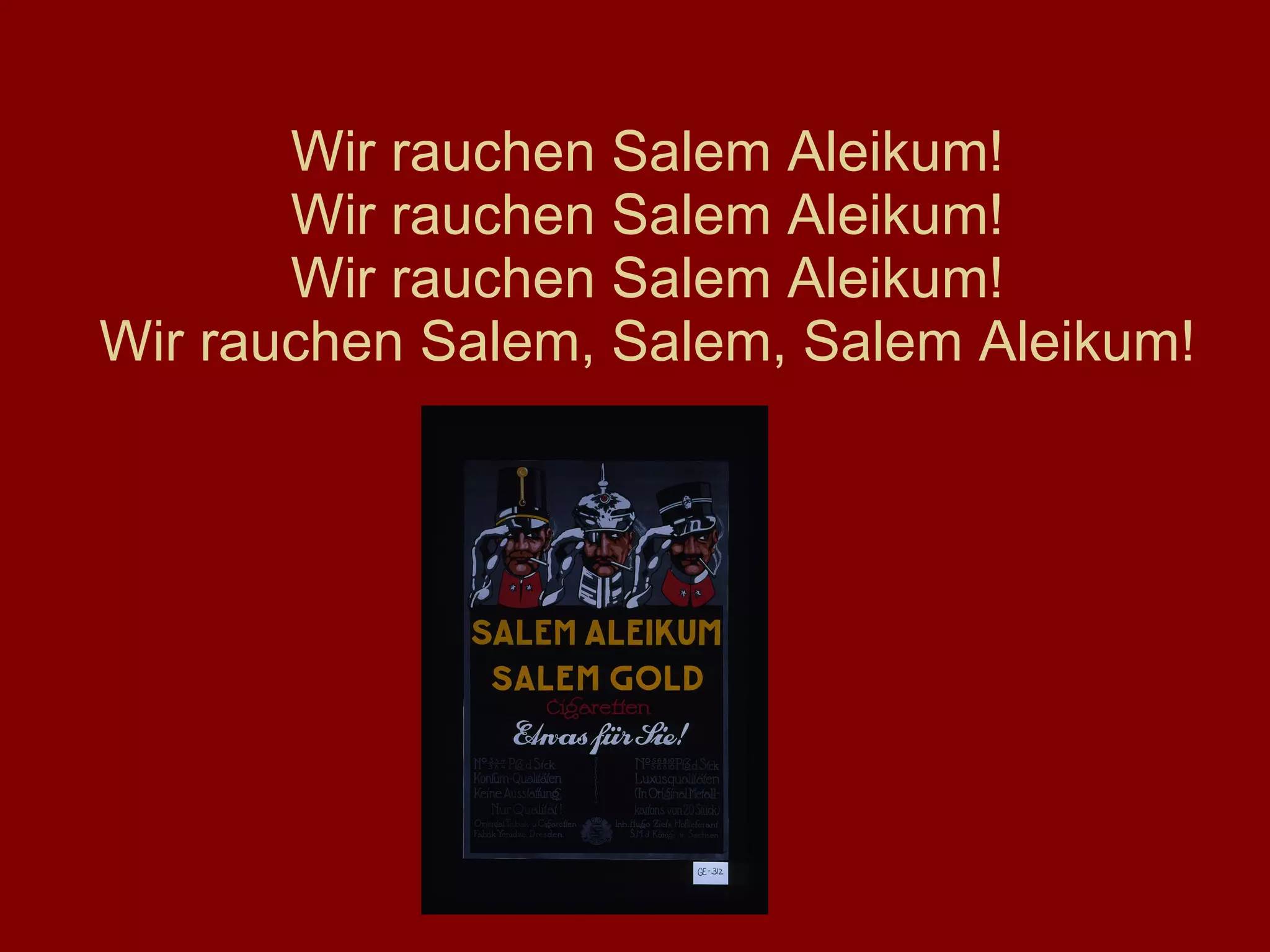 Wir rauchen Salem Aleikum! Wir rauchen Salem Aleikum! Wir rauchen Salem Aleikum! Wir rauchen Salem, Salem, Salem Aleikum! 