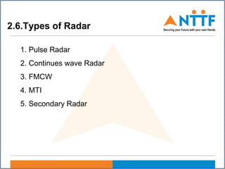 2.6.Types of Radar
1. Pulse Radar
2. Continues wave Radar
3. FMCW
4. MTI
5. Secondary Radar
 