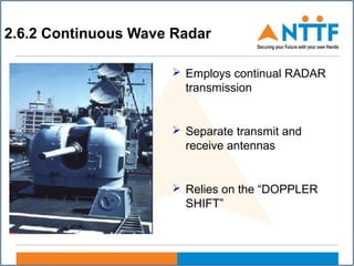 2.6.2 Continuous Wave Radar
 Employs continual RADAR
transmission
 Separate transmit and
receive antennas
 Relies on the “DOPPLER
SHIFT”
 