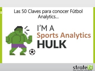 Las 50 Claves para conocer Fútbol
Analytics…
 