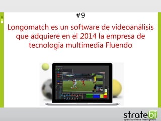 #9
Longomatch es un software de videoanálisis
que adquiere en el 2014 la empresa de
tecnología multimedia Fluendo
 