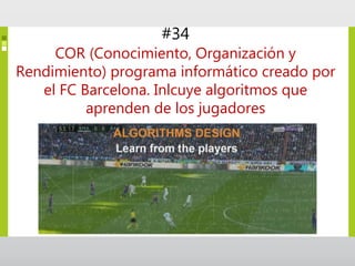 #34
COR (Conocimiento, Organización y
Rendimiento) programa informático creado por
el FC Barcelona. Inlcuye algoritmos que...