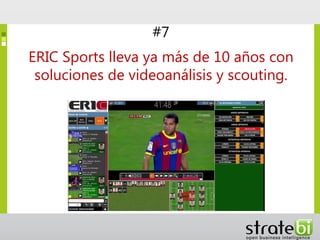#7
ERIC Sports lleva ya más de 10 años con
soluciones de videoanálisis y scouting.
 