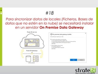 #18
Para sincronizar datos de locales (Ficheros, Bases de
datos que no estén en la nube) se necesitará instalar
en un servidor On Premise Data Gateway
 